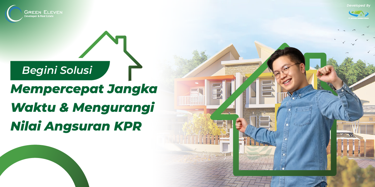 Begini Solusi Mempercepat Jangka Waktu & Mengurangi Nilai Angsuran KPR